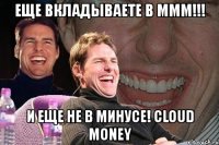 еще вкладываете в ммм!!! и еще не в минусе! cloud money