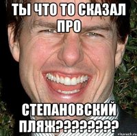 ты что то сказал про степановский пляж???