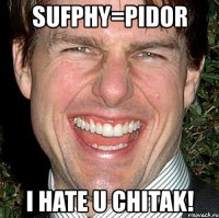 sufphy=pidor i hate u chitak!