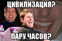 цивилизация? пару часов?