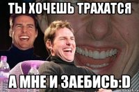 ты хочешь трахатся а мне и заебись:d