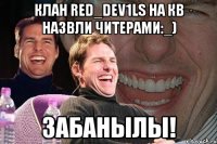 клан red_dev1ls на кв назвли читерами:_) забанылы!