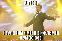 антон! нууу сними меня в фильме!! я умею всё!