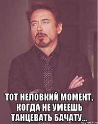  тот неловкий момент, когда не умеешь танцевать бачату...