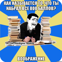 как называется то, что ты набрал все 800 баллов? воображение