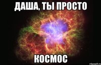 даша, ты просто космос