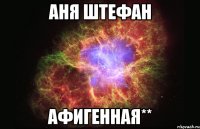 аня штефан афигенная**