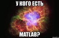 у кого есть matlab?