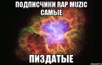 подписчики rap muzic самые пиздатые