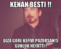 kenan besti !! qiza gore kefivi pozursan!5 gunluk heyatti !