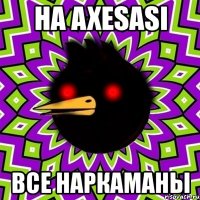 на axesasi все наркаманы