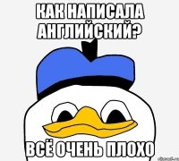 как написала английский? всё очень плохо