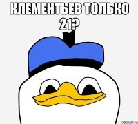 клементьев только 21? 