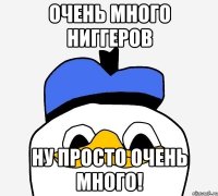 очень много ниггеров ну просто очень много!