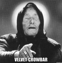  velvet crowbar