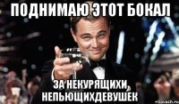 поднимаю этот бокал за некурящихи непьющихдевушек