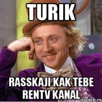 turik rasskaji kak tebe rentv kanal