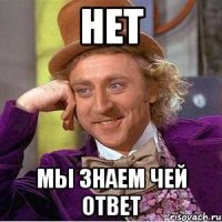 нет мы знаем чей ответ