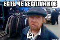 есть че бесплатное а?