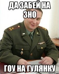 да забей на зно гоу на гулянку