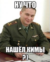 ну что нашёл кимы ?)