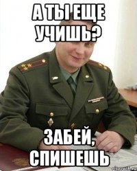 а ты еще учишь? забей, спишешь