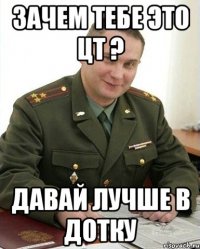 зачем тебе это цт ? давай лучше в дотку