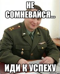 не сомневайся... иди к успеху