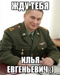 жду тебя илья евгеньевич ;)