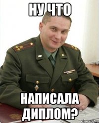 ну что написала диплом?