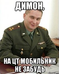 димон, на цт мобильник не забудь