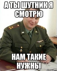 а ты шутник я смотрю нам такие нужны