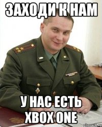 заходи к нам у нас есть xbox one