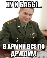 ну и бабы... в армии все по другому!