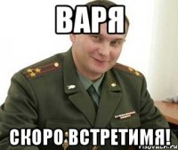 варя скоро встретимя!