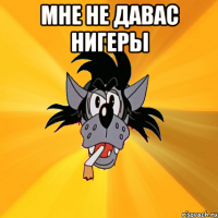 мне не давас нигеры 