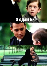 Я сдам БХ ?  