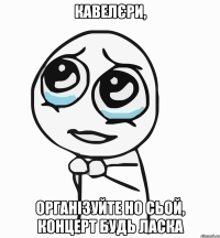 кавелєри, організуйте но сьой, концерт будь ласка