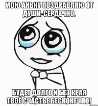 мою аньку поздравляю от души, сердечно, будет долго и без края твоё счастье бесконечно!