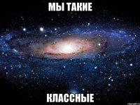 мы такие классные