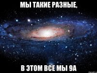 мы такие разные, в этом все мы 9а