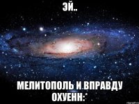 эй.. мелитополь и вправду охуенн:*