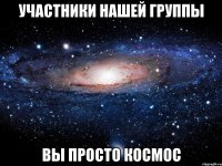 участники нашей группы вы просто космос