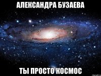 александра бузаева ты просто космос