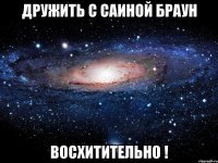 дружить с саиной браун восхитительно !