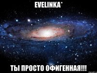 evelinka* ты просто офигенная!!!