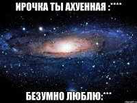 ирочка ты ахуенная :**** безумно люблю:***