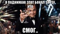 я поднимаю этот бокал за тех кто смог..