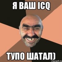 я ваш icq тупо шатал)