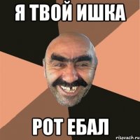 я твой ишка рот ебал